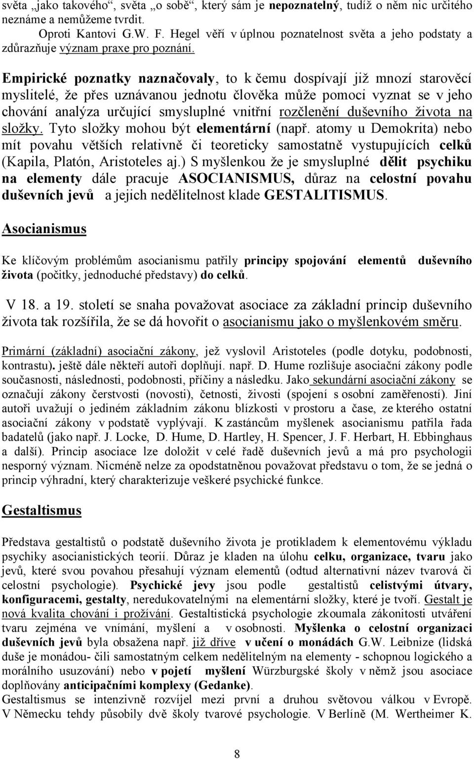 Empirické poznatky naznačovaly, to k čemu dospívají již mnozí starověcí myslitelé, že přes uznávanou jednotu člověka může pomoci vyznat se v jeho chování analýza určující smysluplné vnitřní