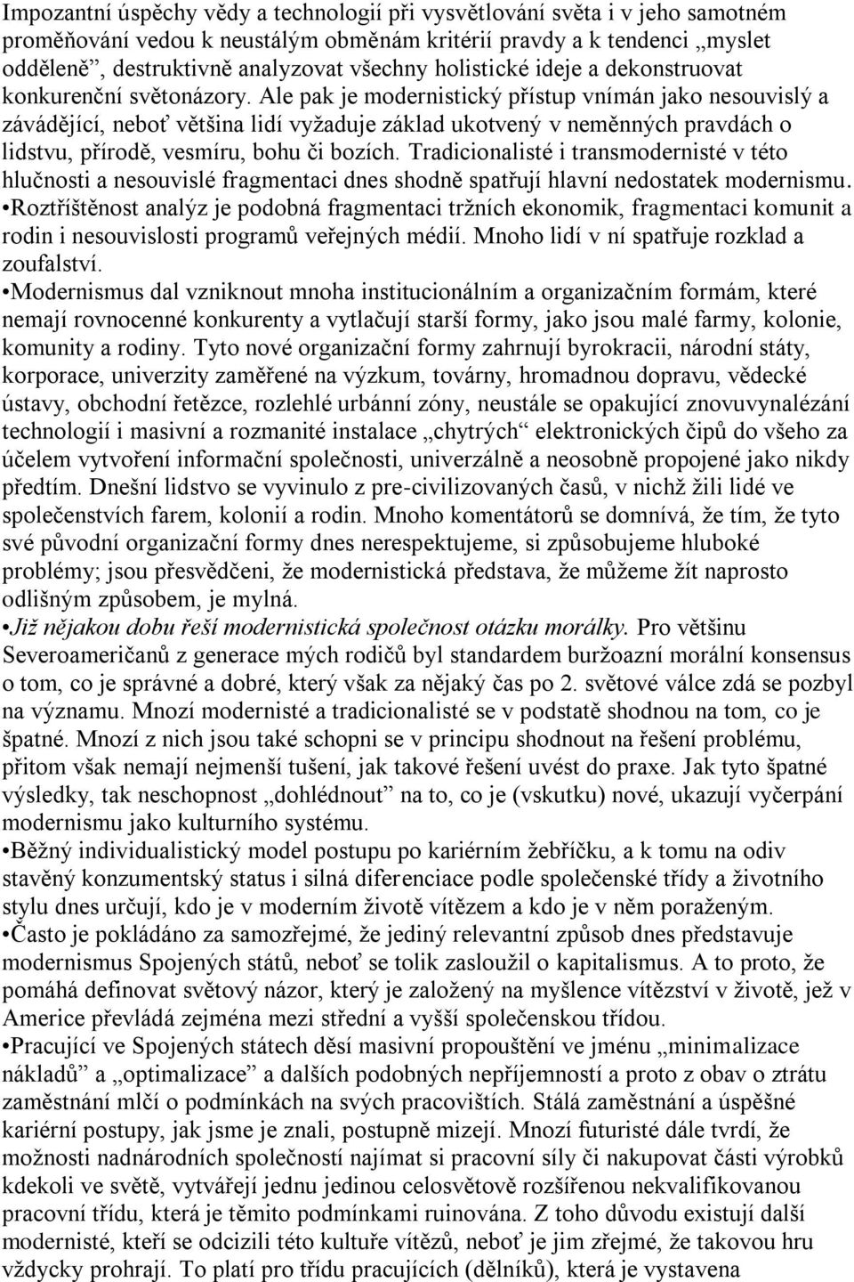 Ale pak je modernistický přístup vnímán jako nesouvislý a závádějící, neboť většina lidí vyţaduje základ ukotvený v neměnných pravdách o lidstvu, přírodě, vesmíru, bohu či bozích.