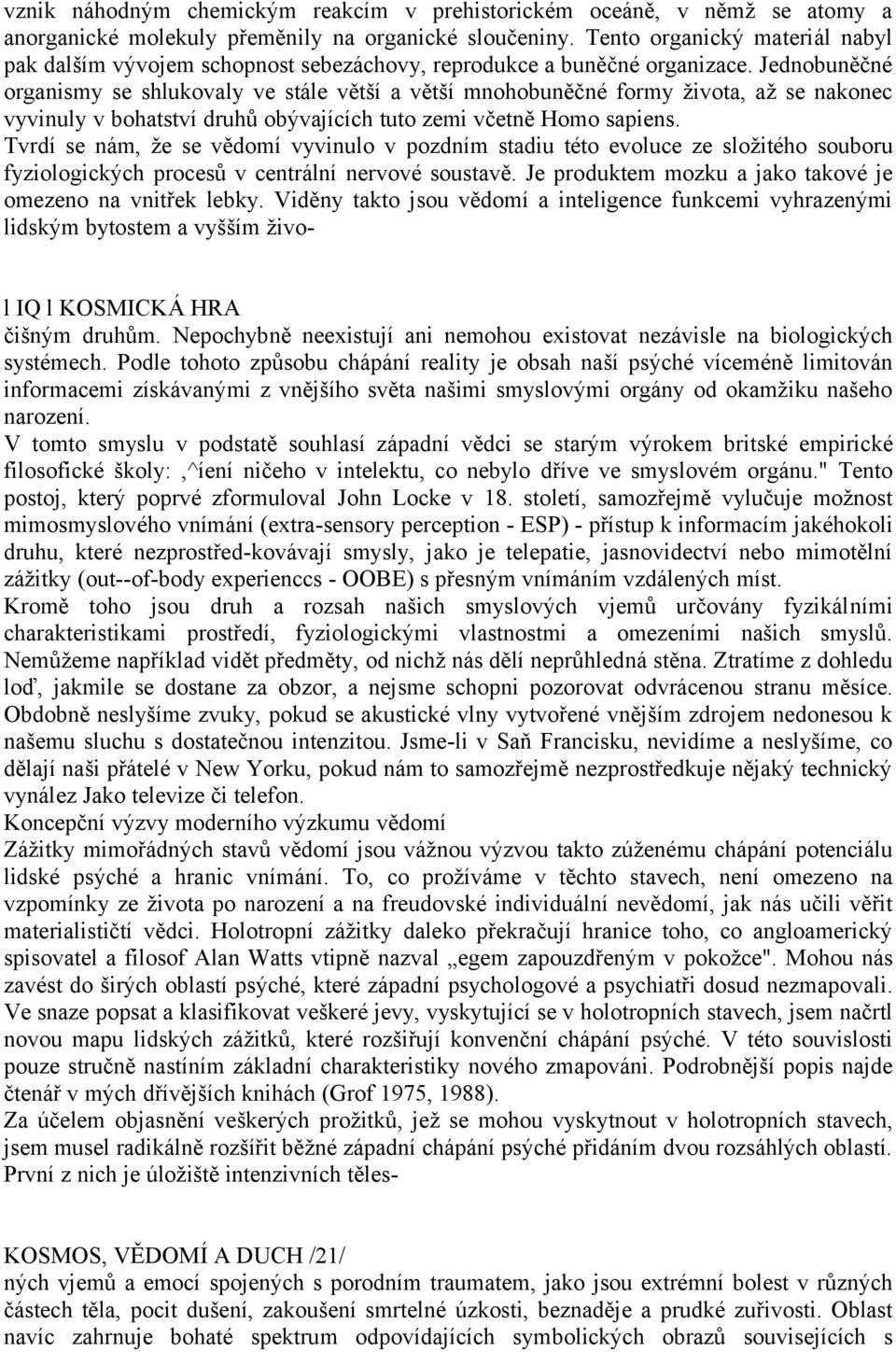 Jednobuněčné organismy se shlukovaly ve stále větší a větší mnohobuněčné formy života, až se nakonec vyvinuly v bohatství druhů obývajících tuto zemi včetně Homo sapiens.