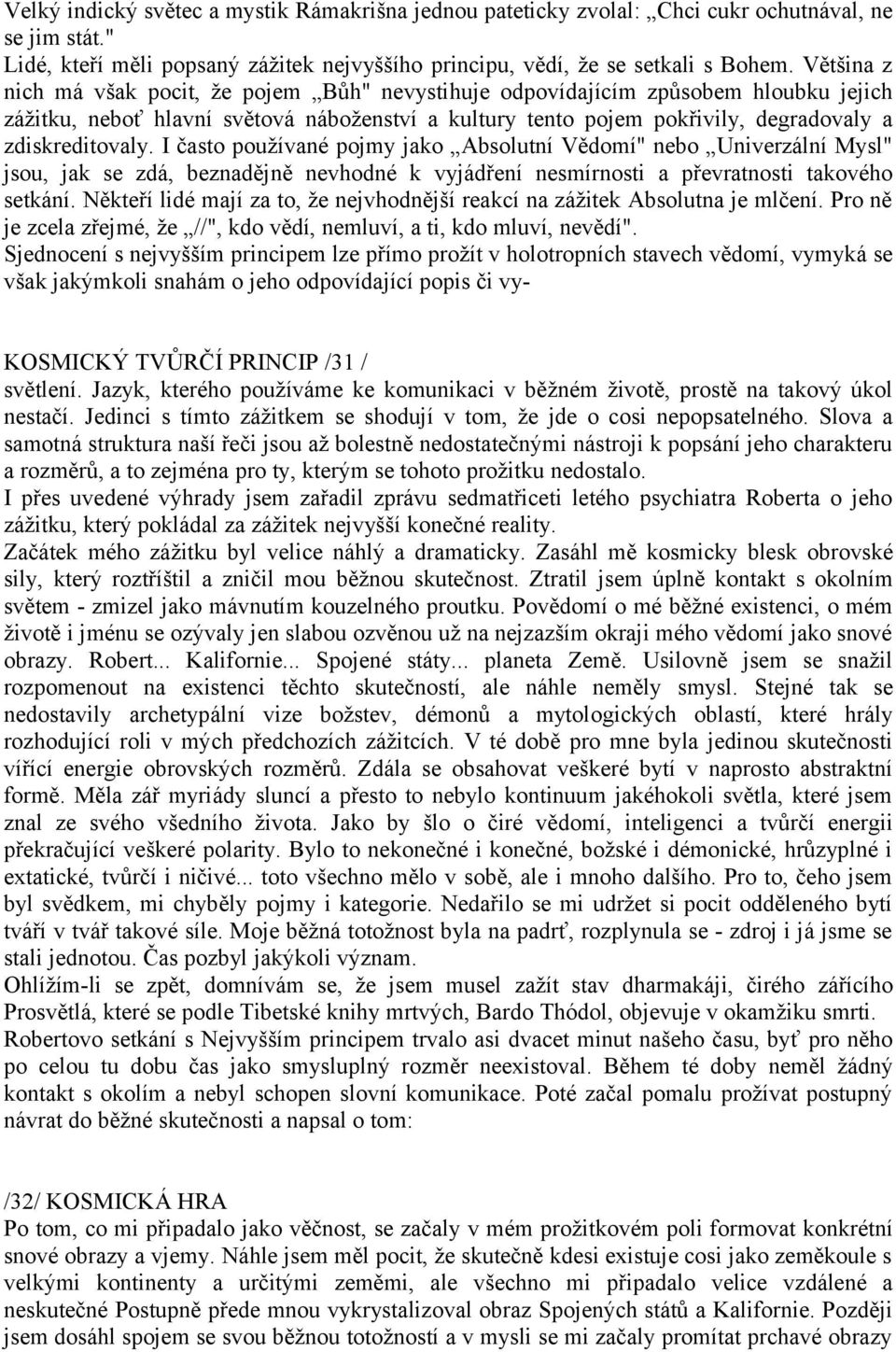 I často používané pojmy jako Absolutní Vědomí" nebo Univerzální Mysl" jsou, jak se zdá, beznadějně nevhodné k vyjádření nesmírnosti a převratnosti takového setkání.