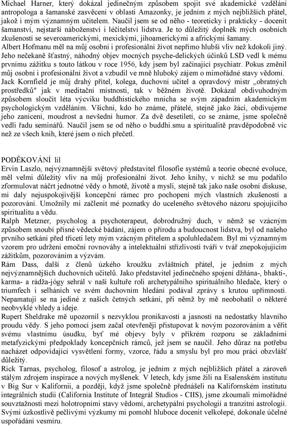 Je to důležitý doplněk mých osobních zkušeností se severoamerickými, mexickými, jihoamerickými a africkými šamany.