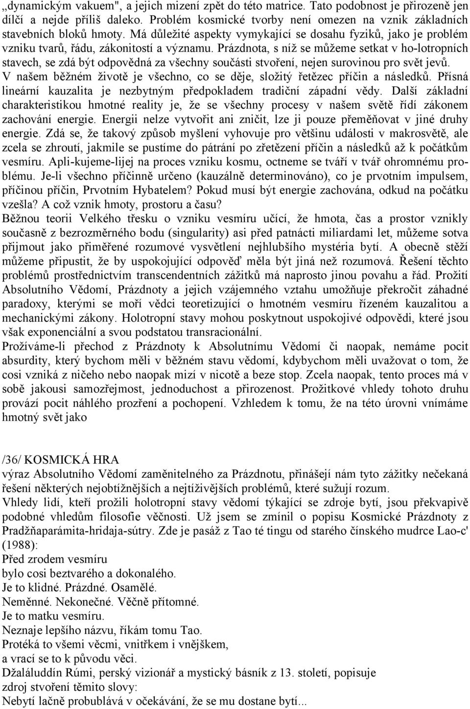 Prázdnota, s níž se můžeme setkat v ho-lotropních stavech, se zdá být odpovědná za všechny součásti stvoření, nejen surovinou pro svět jevů.