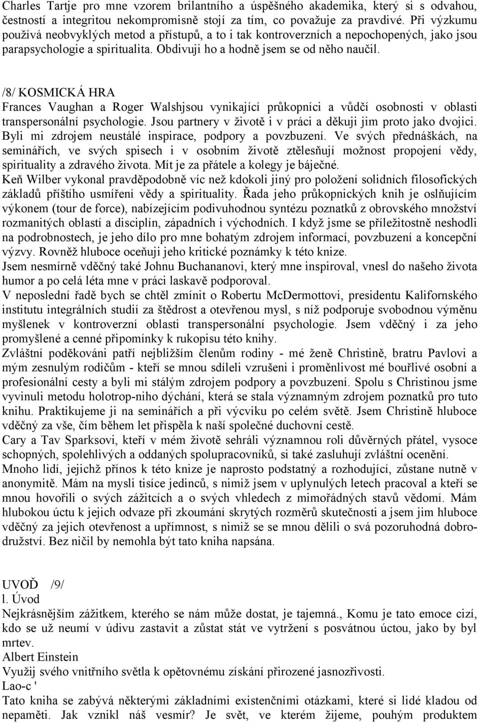 /8/ KOSMICKÁ HRA Frances Vaughan a Roger Walshjsou vynikající průkopníci a vůdčí osobnosti v oblasti transpersonální psychologie. Jsou partnery v životě i v práci a děkuji jim proto jako dvojici.