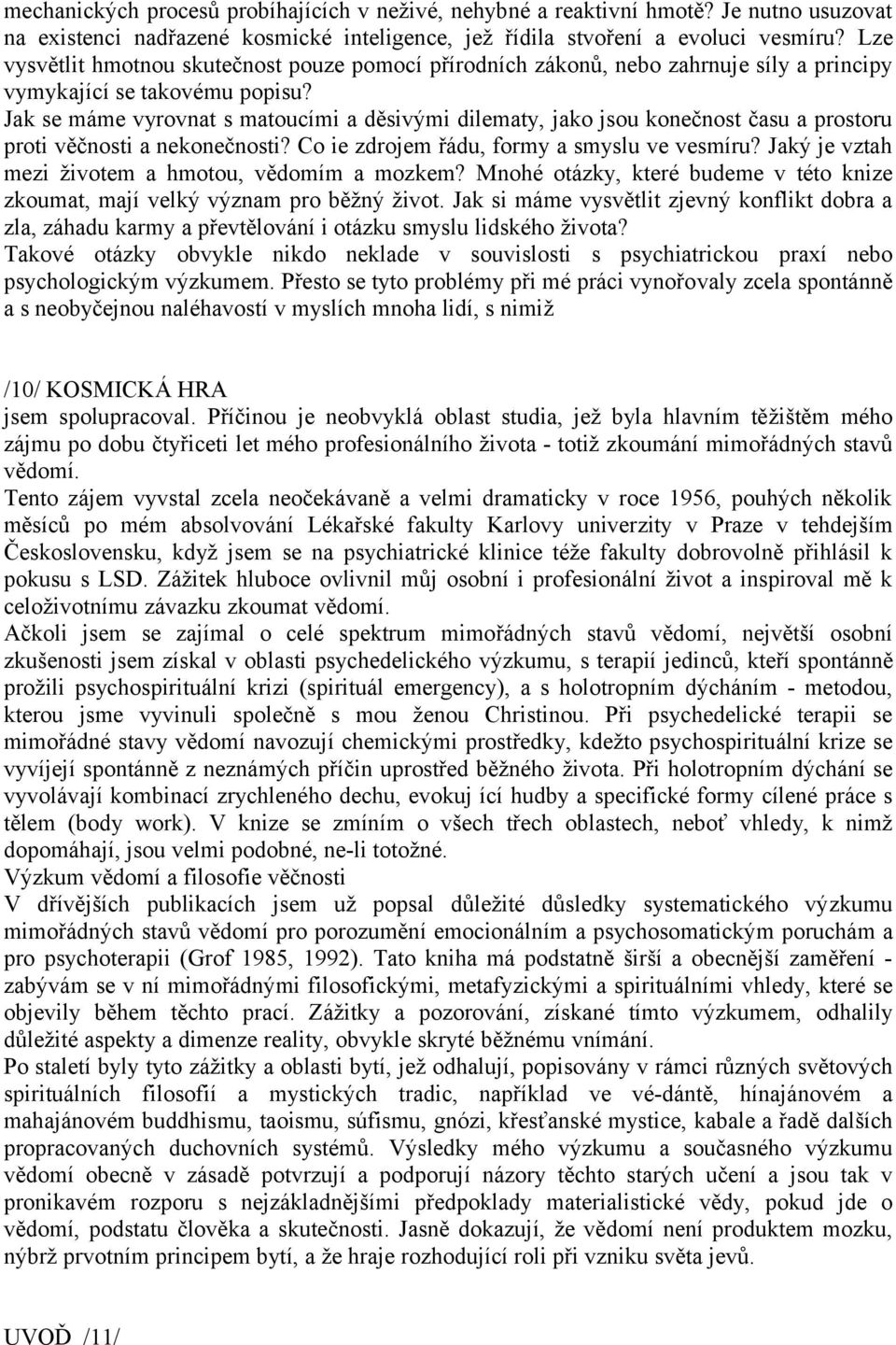 Jak se máme vyrovnat s matoucími a děsivými dilematy, jako jsou konečnost času a prostoru proti věčnosti a nekonečnosti? Co ie zdrojem řádu, formy a smyslu ve vesmíru?