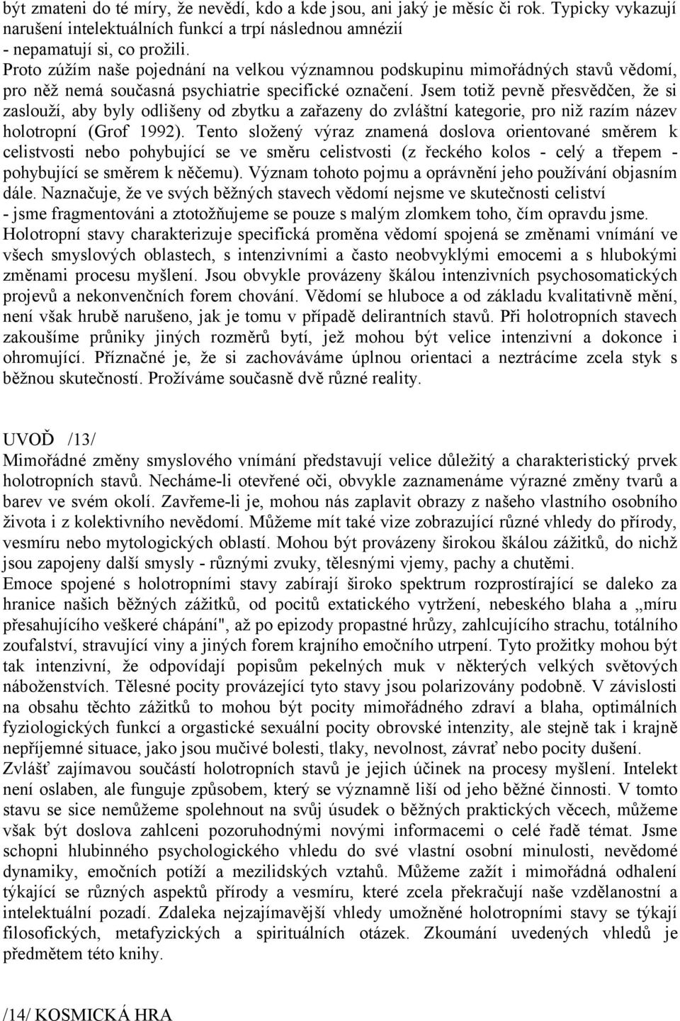 Jsem totiž pevně přesvědčen, že si zaslouží, aby byly odlišeny od zbytku a zařazeny do zvláštní kategorie, pro niž razím název holotropní (Grof 1992).