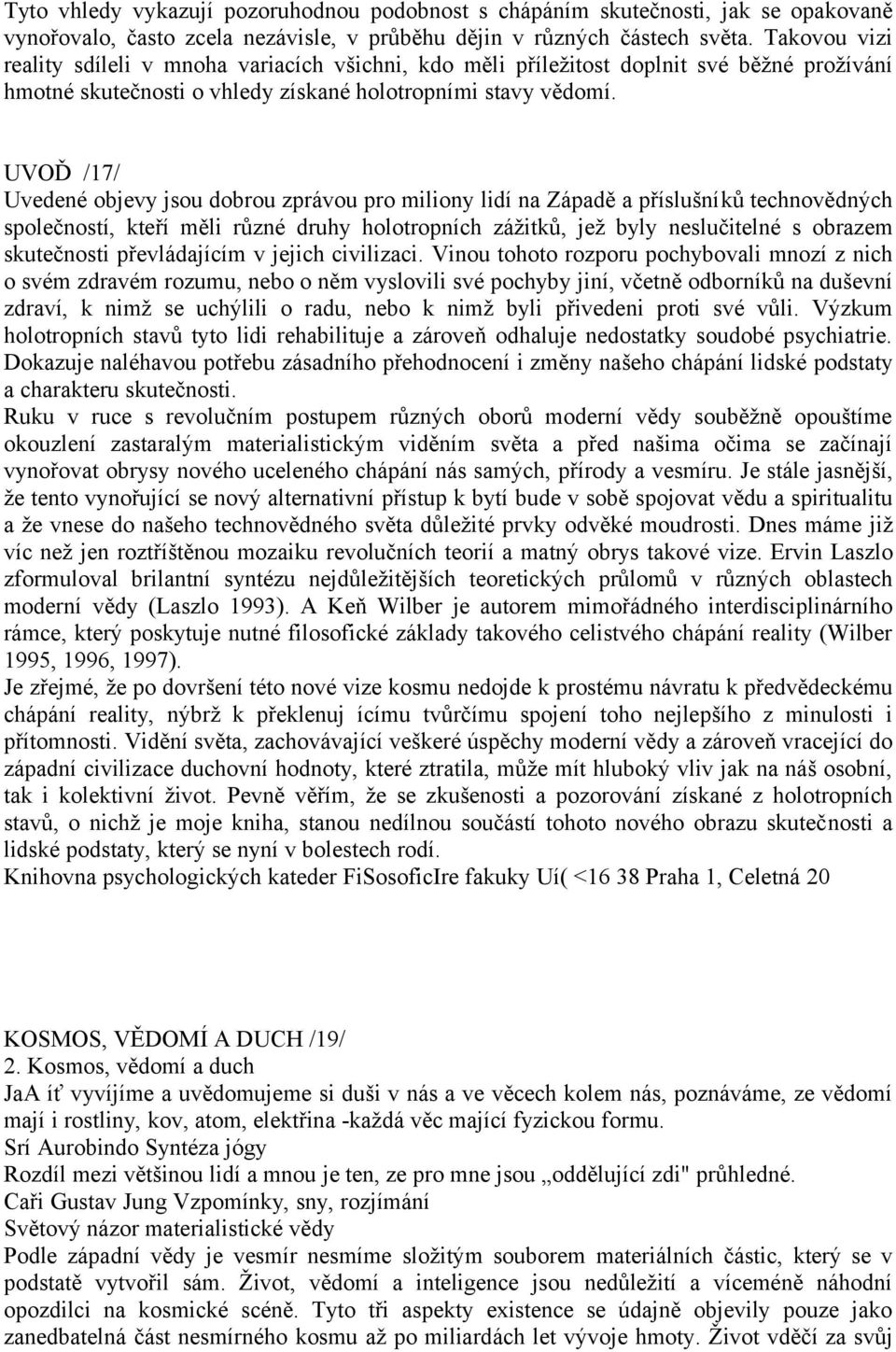 UVOĎ /17/ Uvedené objevy jsou dobrou zprávou pro miliony lidí na Západě a příslušníků technovědných společností, kteří měli různé druhy holotropních zážitků, jež byly neslučitelné s obrazem