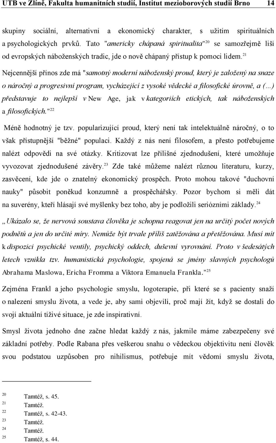 21 Nejcennější přínos zde má "samotný moderní náboženský proud, který je založený na snaze o náročný a progresivní program, vycházející z vysoké vědecké a filosofické úrovně, a ( ) představuje to