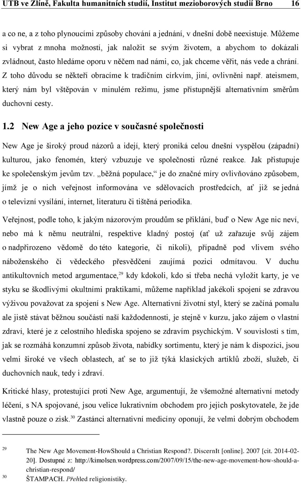 Z toho důvodu se někteří obracíme k tradičním církvím, jiní, ovlivněni např. ateismem, který nám byl vštěpován v minulém režimu, jsme přístupnější alternativním směrům duchovní cesty. 1.