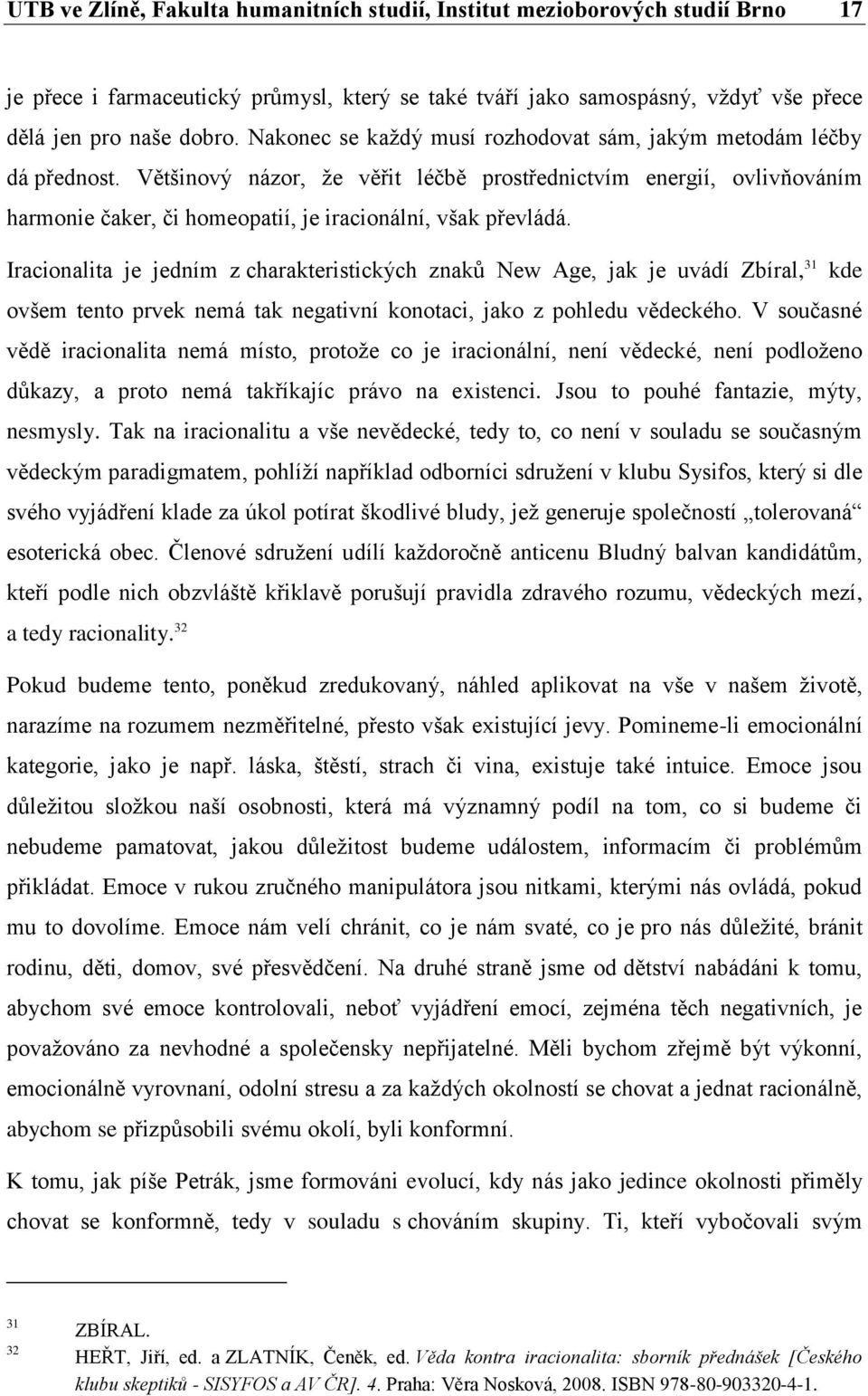 Většinový názor, že věřit léčbě prostřednictvím energií, ovlivňováním harmonie čaker, či homeopatií, je iracionální, však převládá.