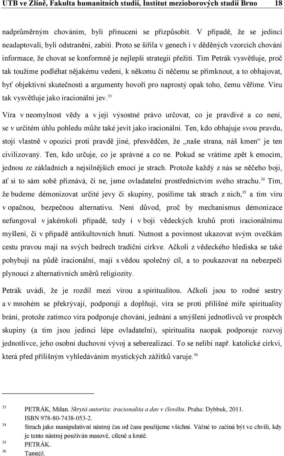 Tím Petrák vysvětluje, proč tak toužíme podléhat nějakému vedení, k někomu či něčemu se přimknout, a to obhajovat, byť objektivní skutečnosti a argumenty hovoří pro naprostý opak toho, čemu věříme.