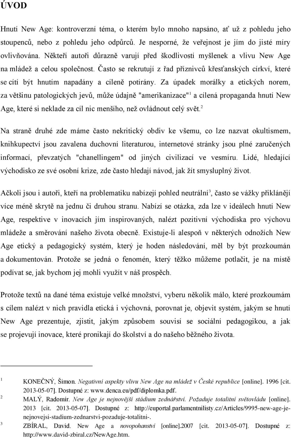 Často se rekrutují z řad příznivců křesťanských církví, které se cítí být hnutím napadány a cíleně potírány.