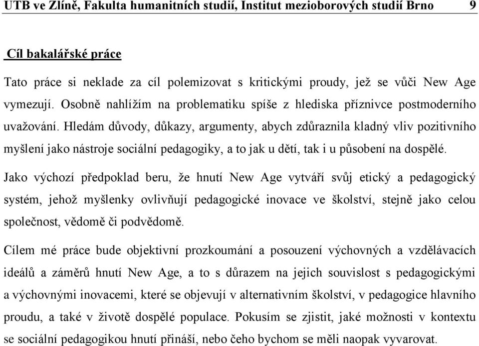 Hledám důvody, důkazy, argumenty, abych zdůraznila kladný vliv pozitivního myšlení jako nástroje sociální pedagogiky, a to jak u dětí, tak i u působení na dospělé.