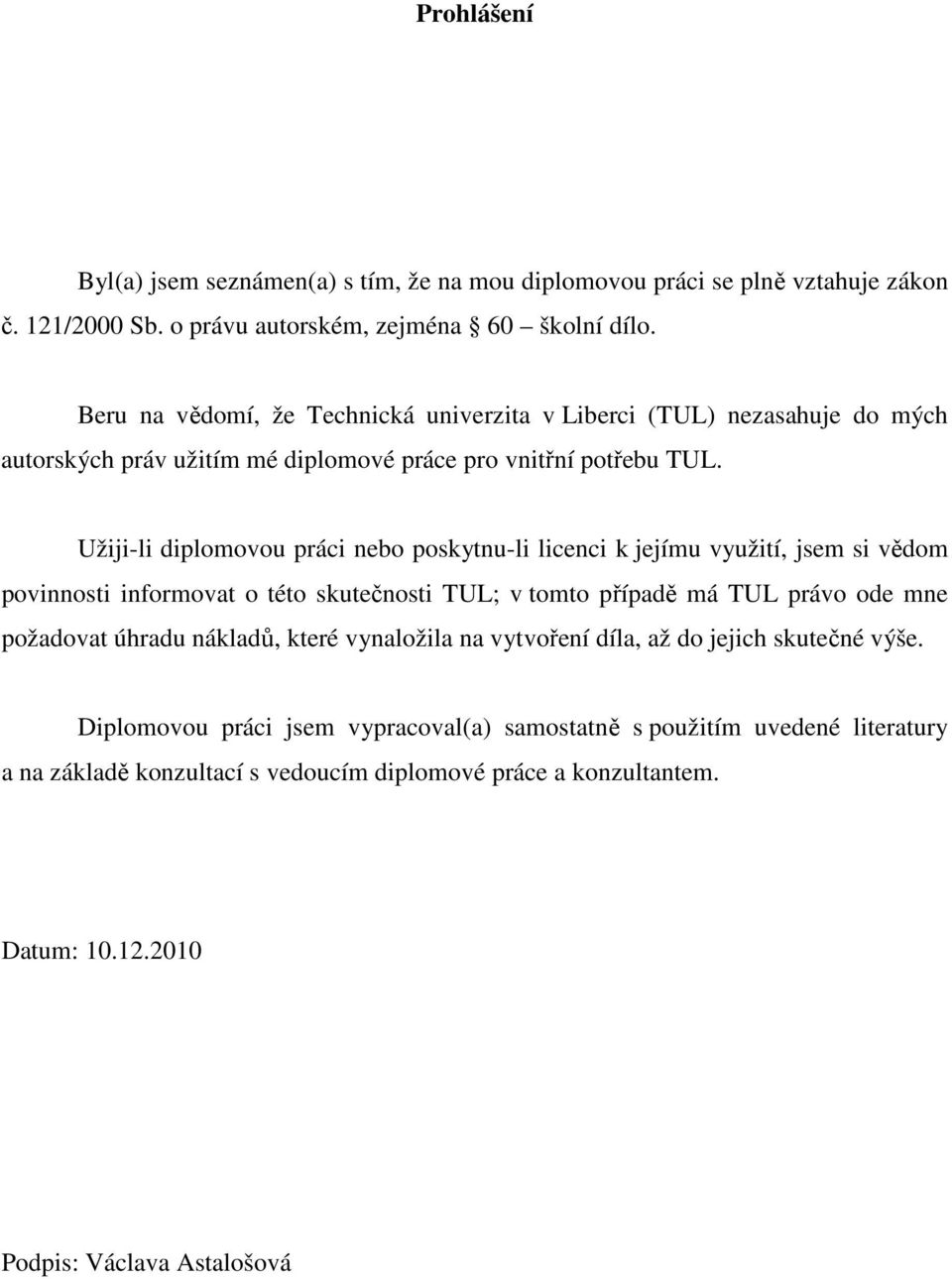 Užiji-li diplomovou práci nebo poskytnu-li licenci k jejímu využití, jsem si vědom povinnosti informovat o této skutečnosti TUL; v tomto případě má TUL právo ode mne požadovat úhradu