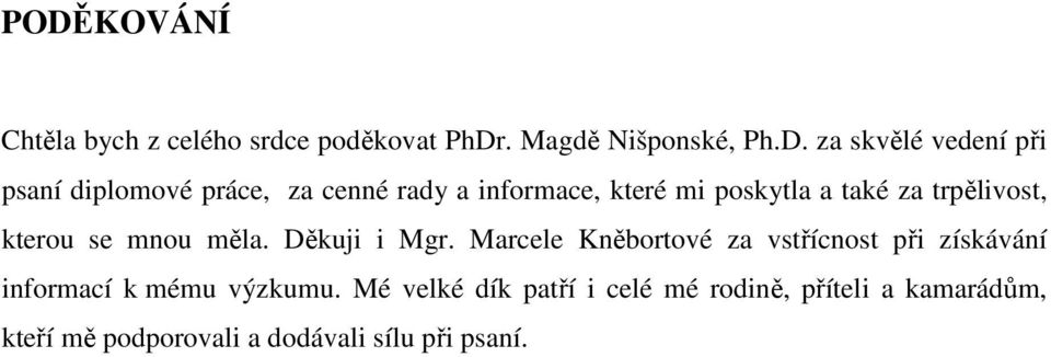 mnou měla. Děkuji i Mgr. Marcele Kněbortové za vstřícnost při získávání informací k mému výzkumu.