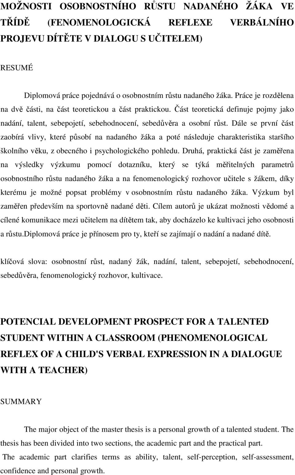 Dále se první část zaobírá vlivy, které působí na nadaného žáka a poté následuje charakteristika staršího školního věku, z obecného i psychologického pohledu.