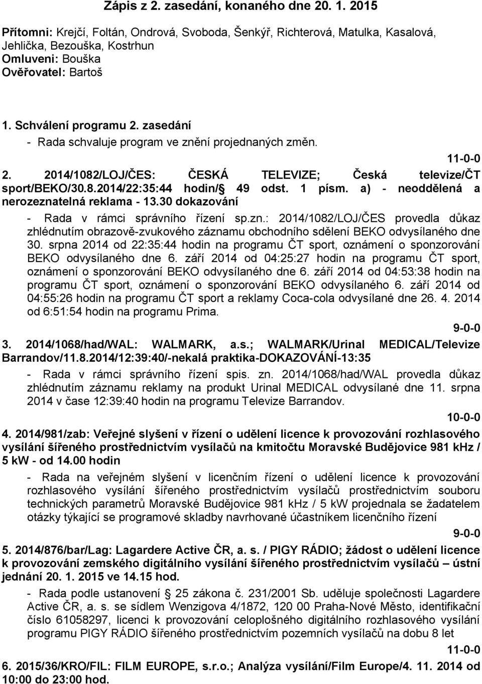 a) - neoddělená a nerozeznatelná reklama - 13.30 dokazování - Rada v rámci správního řízení sp.zn.: 2014/1082/LOJ/ČES provedla důkaz zhlédnutím obrazově-zvukového záznamu obchodního sdělení BEKO odvysílaného dne 30.