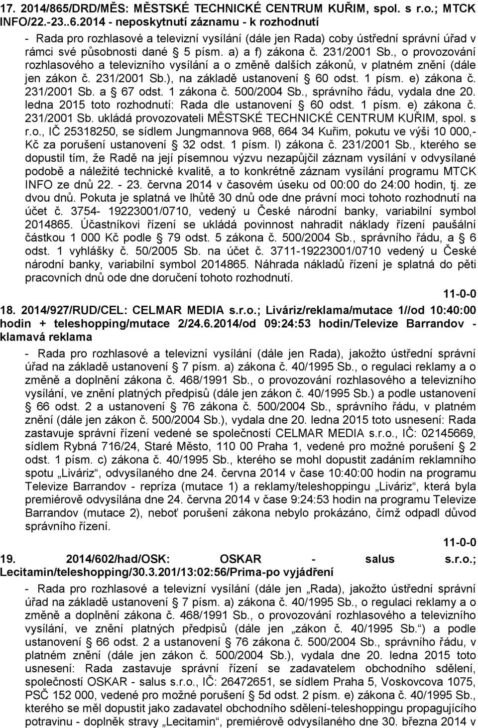 e) zákona č. 231/2001 Sb. a 67 odst. 1 zákona č. 500/2004 Sb., správního řádu, vydala dne 20. ledna 2015 toto rozhodnutí: Rada dle ustanovení 60 odst. 1 písm. e) zákona č. 231/2001 Sb. ukládá provozovateli MĚSTSKÉ TECHNICKÉ CENTRUM KUŘIM, spol.