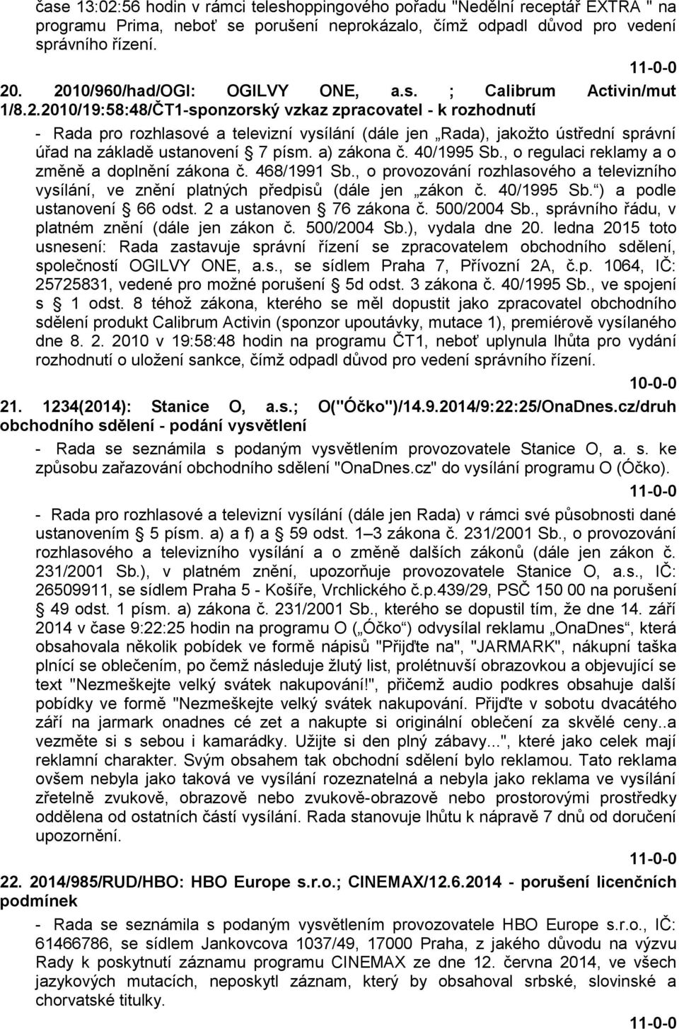 a) zákona č. 40/1995 Sb., o regulaci reklamy a o změně a doplnění zákona č. 468/1991 Sb., o provozování rozhlasového a televizního vysílání, ve znění platných předpisů (dále jen zákon č. 40/1995 Sb. ) a podle ustanovení 66 odst.