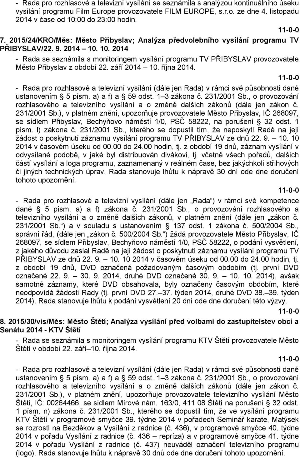 září 2014 10. října 2014. - Rada pro rozhlasové a televizní vysílání (dále jen Rada) v rámci své působnosti dané 231/2001 Sb.