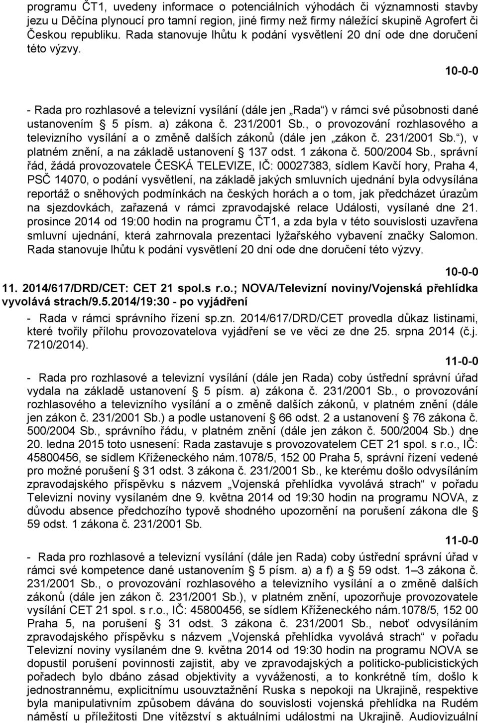 231/2001 Sb., o provozování rozhlasového a televizního vysílání a o změně dalších zákonů (dále jen zákon č. 231/2001 Sb. ), v platném znění, a na základě ustanovení 137 odst. 1 zákona č. 500/2004 Sb.