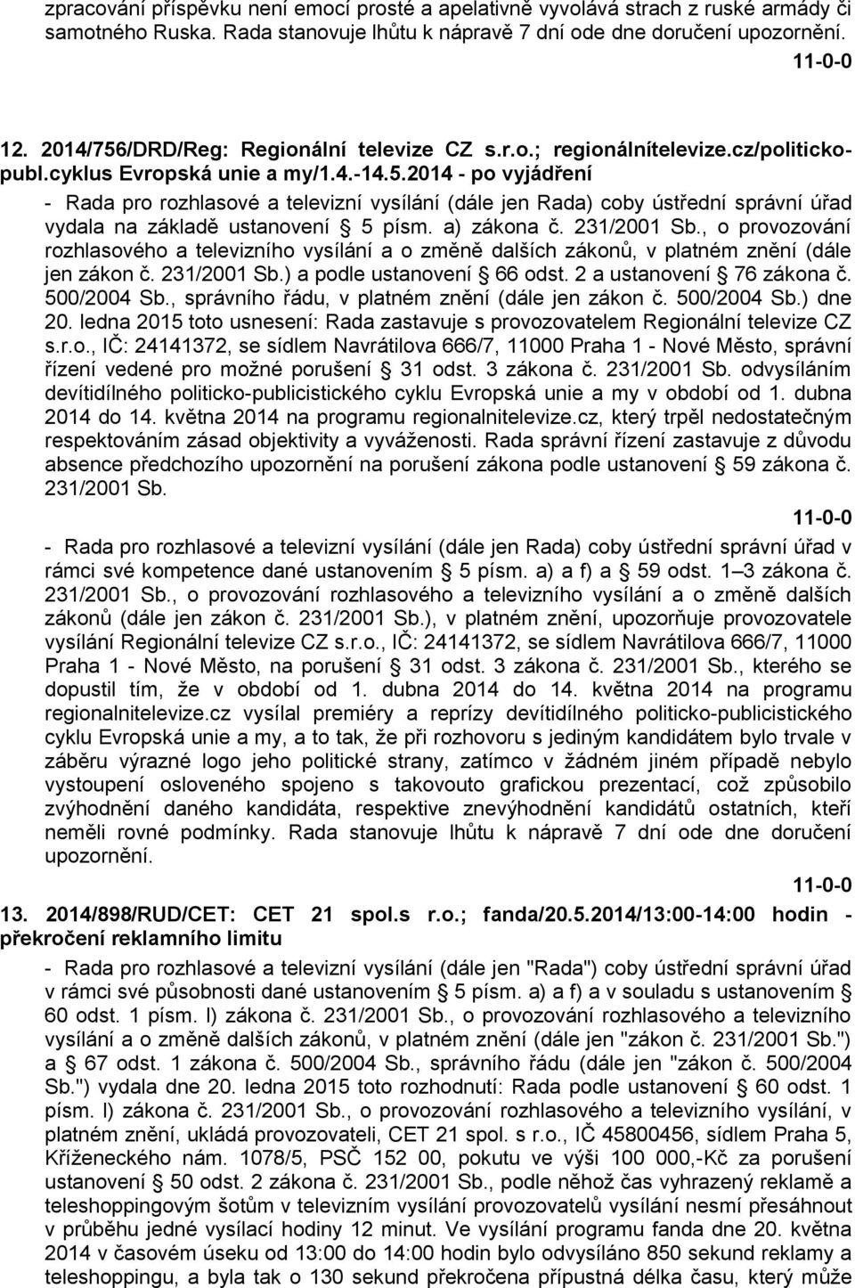 a) zákona č. 231/2001 Sb., o provozování rozhlasového a televizního vysílání a o změně dalších zákonů, v platném znění (dále jen zákon č. 231/2001 Sb.) a podle ustanovení 66 odst.