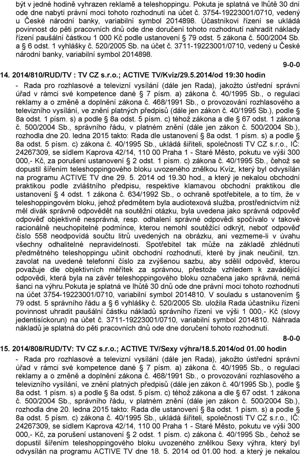 Účastníkovi řízení se ukládá povinnost do pěti pracovních dnů ode dne doručení tohoto rozhodnutí nahradit náklady řízení paušální částkou 1 000 Kč podle ustanovení 79 odst. 5 zákona č. 500/2004 Sb.