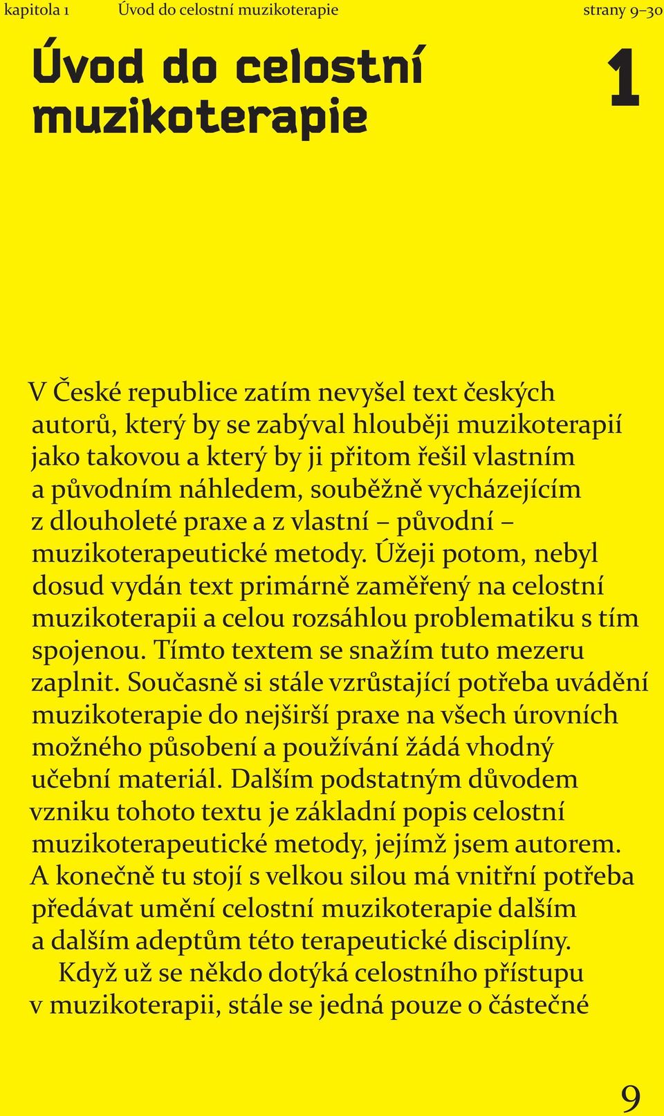 Úžeji potom, nebyl dosud vydán text primárně zaměřený na celostní muzikoterapii a celou rozsáhlou problematiku s tím spojenou. Tímto textem se snažím tuto mezeru zaplnit.