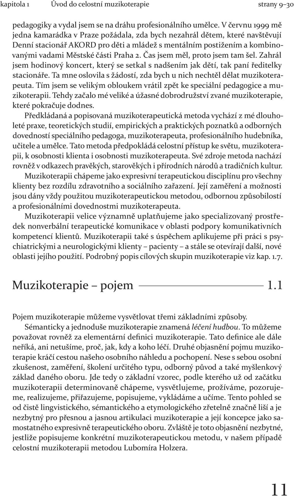 2. Čas jsem měl, proto jsem tam šel. Zahrál jsem hodinový koncert, který se setkal s nadšením jak dětí, tak paní ředitelky stacionáře.