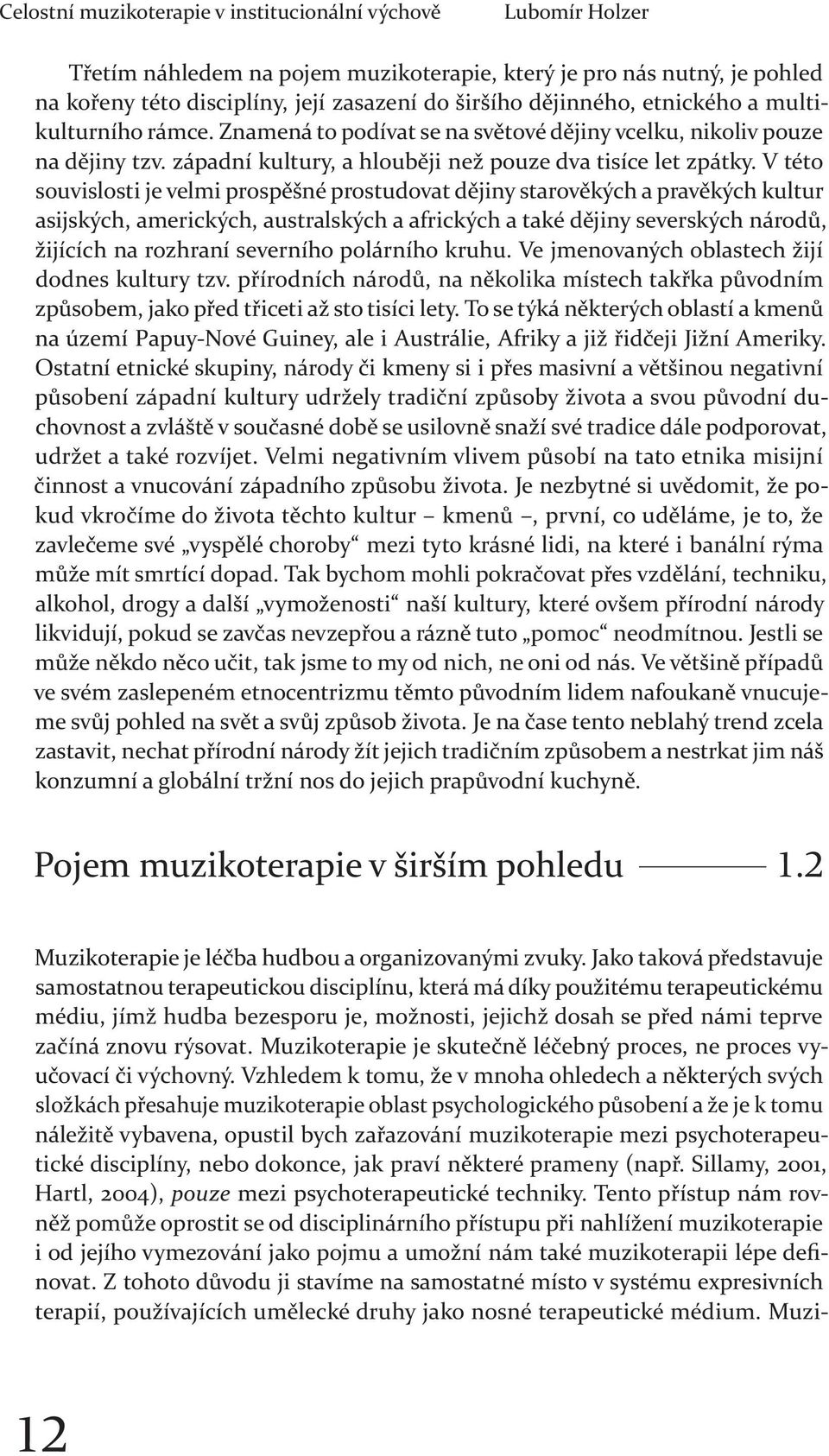 V této souvislosti je velmi prospěšné prostudovat dějiny starověkých a pravěkých kultur asijských, amerických, australských a afrických a také dějiny severských národů, žijících na rozhraní severního