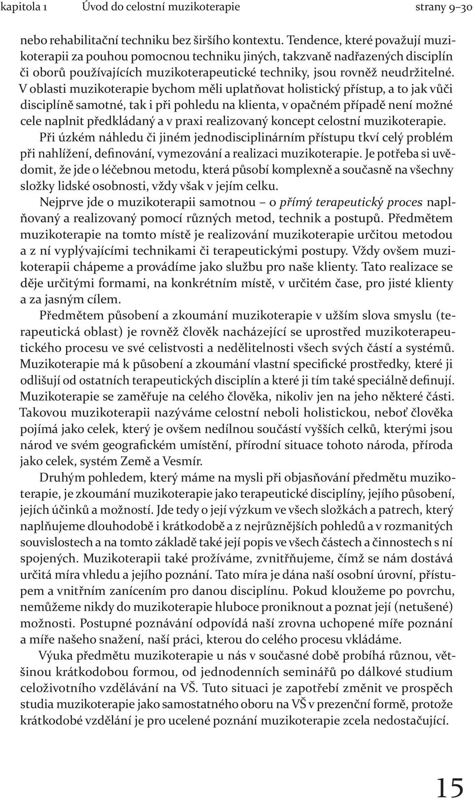 V oblasti muzikoterapie bychom měli uplatňovat holistický přístup, a to jak vůči disciplíně samotné, tak i při pohledu na klienta, v opačném případě není možné cele naplnit předkládaný a v praxi