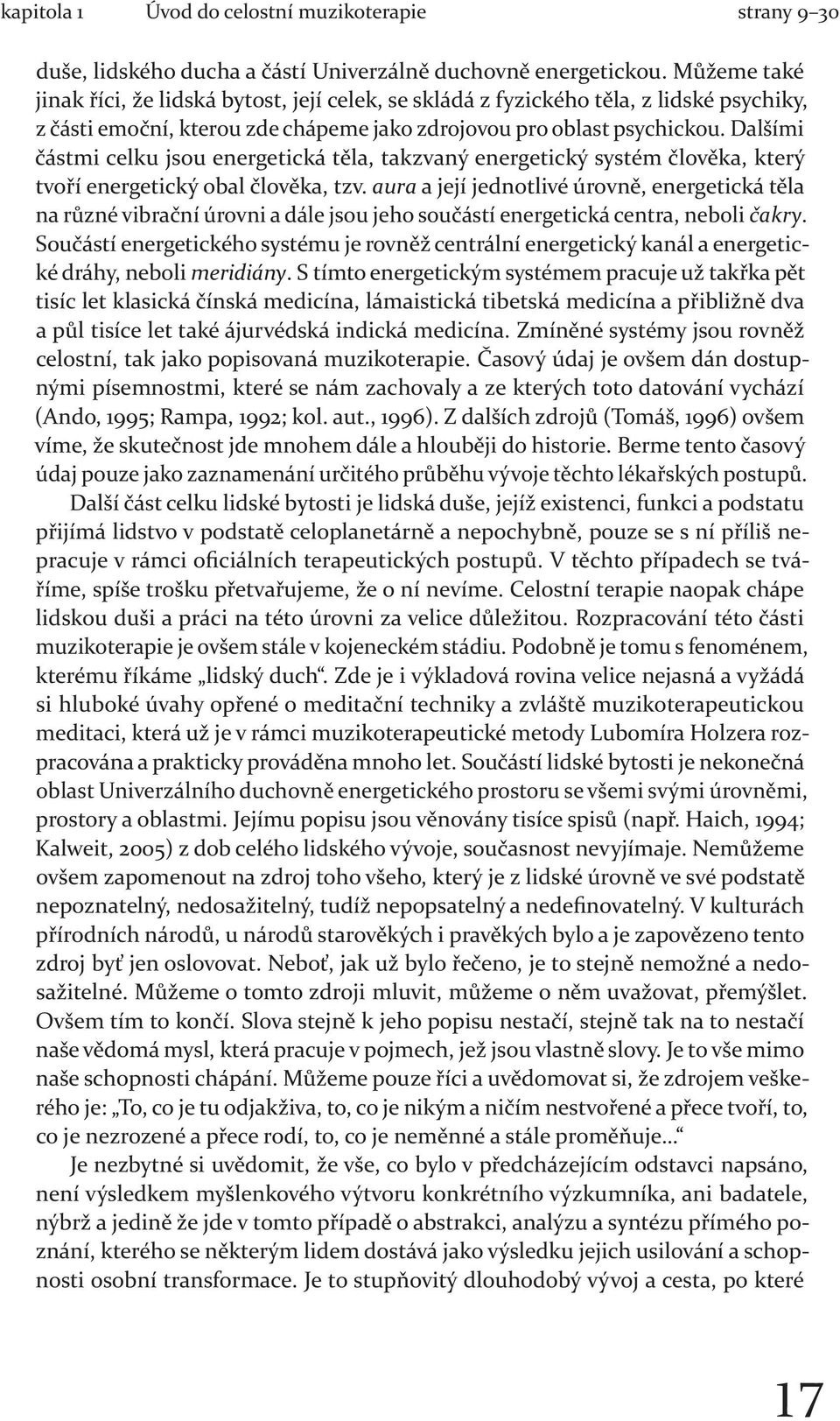 Dalšími částmi celku jsou energetická těla, takzvaný energetický systém člověka, který tvoří energetický obal člověka, tzv.