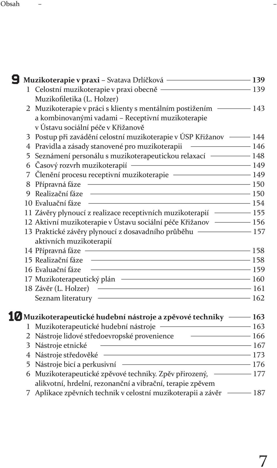 ÚSP Křižanov 144 4 Pravidla a zásady stanovené pro muzikoterapii 146 5 Seznámení personálu s muzikoterapeutickou relaxací 148 6 Časový rozvrh muzikoterapií 149 7 Členění procesu receptivní