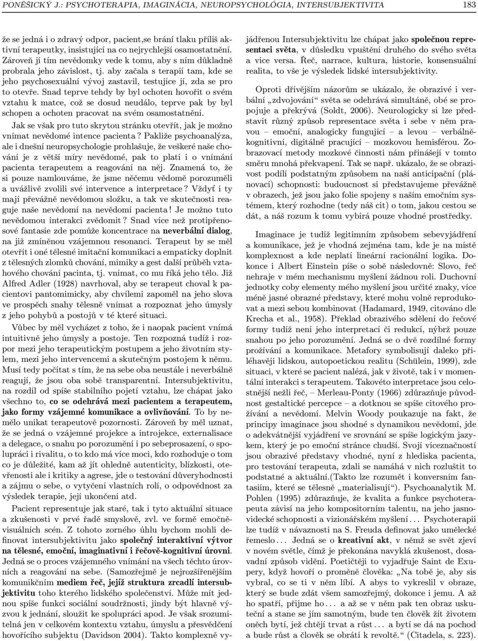 snadteprvetehdybybylochotenhovořitosvém vztahukmatce,cožsedosudneudálo,teprvepakbybyl schopen a ochoten pracovat na svém osamostatnění.