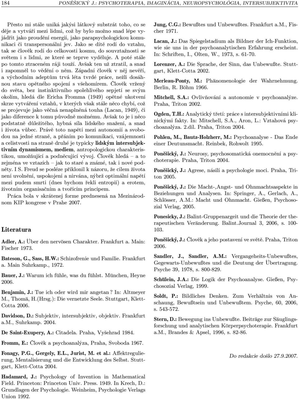 jako parapsychologickou komunikaci či transpersonální jev. Jako se dítě rodí do vztahu, tak se člověk rodí do celkovosti kosmu, do souvztažnosti se světemislidmi,zekteréseteprvevyděluje.