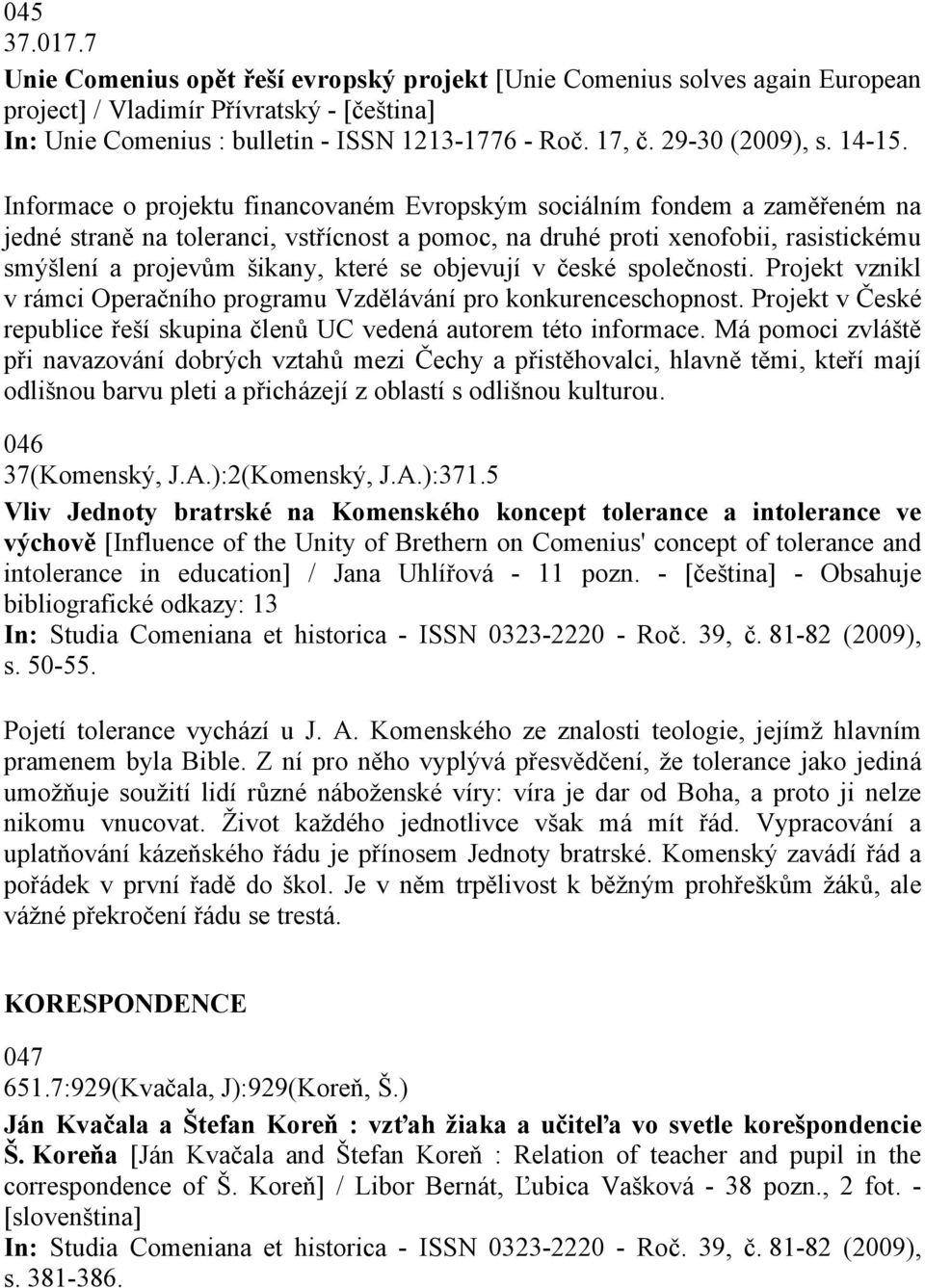 Informace o projektu financovaném Evropským sociálním fondem a zaměřeném na jedné straně na toleranci, vstřícnost a pomoc, na druhé proti xenofobii, rasistickému smýšlení a projevům šikany, které se