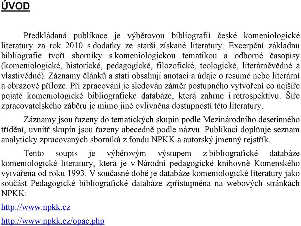 Záznamy článků a statí obsahují anotaci a údaje o resumé nebo literární a obrazové příloze.