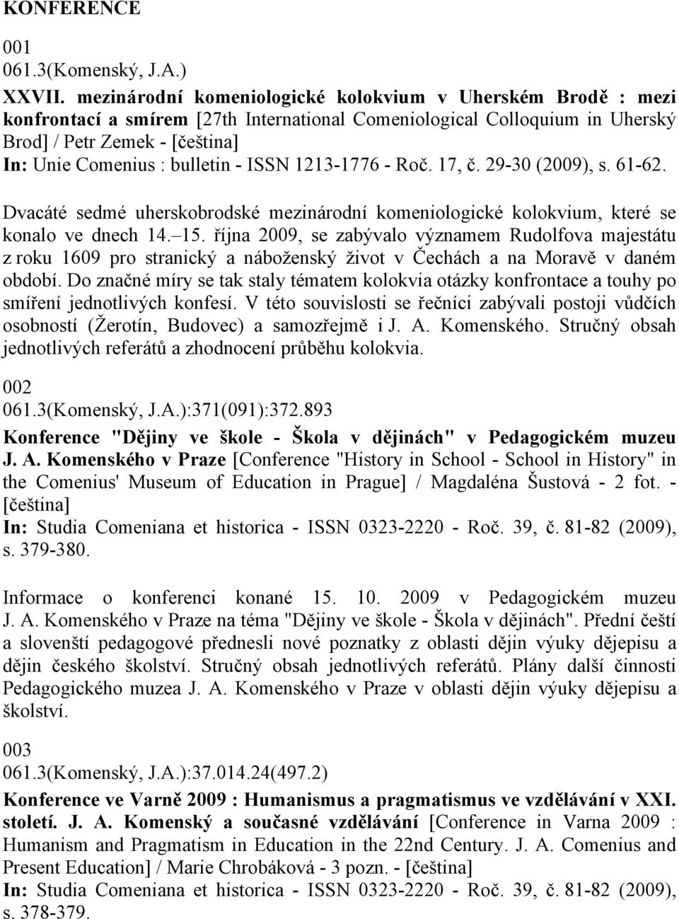 - ISSN 1213-1776 - Roč. 17, č. 29-30 (2009), s. 61-62. Dvacáté sedmé uherskobrodské mezinárodní komeniologické kolokvium, které se konalo ve dnech 14. 15.