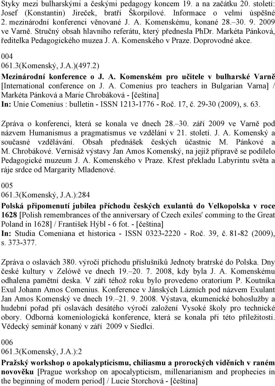 3(Komenský, J.A.)(497.2) Mezinárodní konference o J. A. Komenském pro učitele v bulharské Varně [International conference on J. A. Comenius pro teachers in Bulgarian Varna] / Markéta Pánková a Marie Chrobáková - [čeština] In: Unie Comenius : bulletin - ISSN 1213-1776 - Roč.