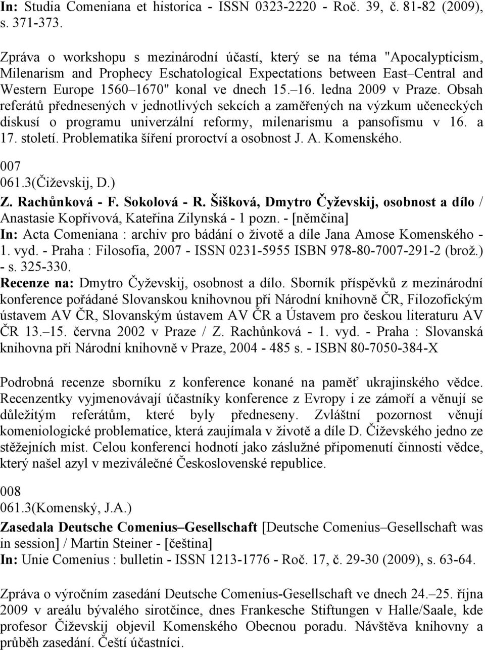 Obsah referátů přednesených v jednotlivých sekcích a zaměřených na výzkum učeneckých diskusí o programu univerzální reformy, milenarismu a pansofismu v 16. a 17. století.