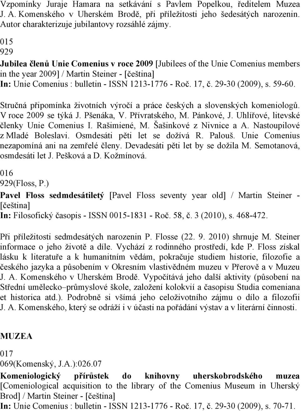 29-30 (2009), s. 59-60. Stručná připomínka životních výročí a práce českých a slovenských komeniologů. V roce 2009 se týká J. Pšenáka, V. Přívratského, M. Pánkové, J.
