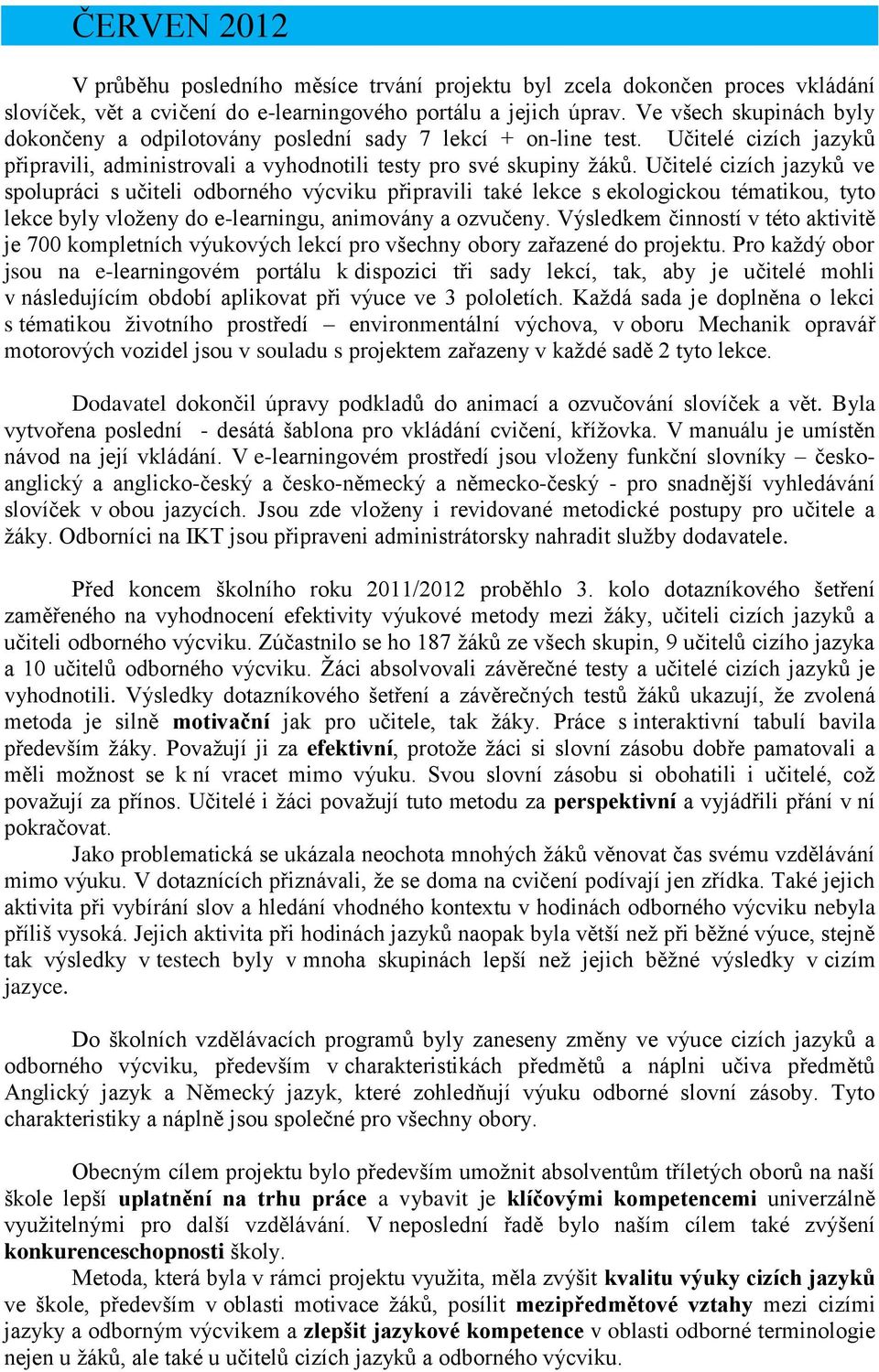 Učitelé cizích jazyků ve spolupráci s učiteli odborného výcviku připravili také lekce s ekologickou tématikou, tyto lekce byly vloženy do e-learningu, animovány a ozvučeny.