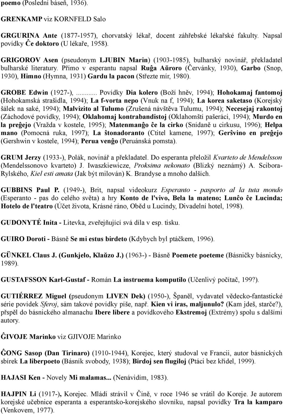 Přímo v esperantu napsal Ruĝa Aŭroro (Červánky, 1930), Garbo (Snop, 1930), Himno (Hymna, 1931) Gardu la pacon (Střezte mír, 1980). GROBE Edwin (1927-),.