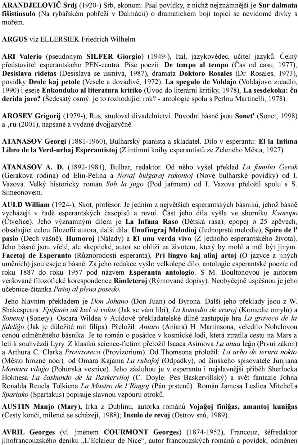 Píše poezii: De tempo al tempo (Čas od času, 1977); Desislava ridetas (Desislava se usmívá, 1987), dramata Doktoro Rosales (Dr.