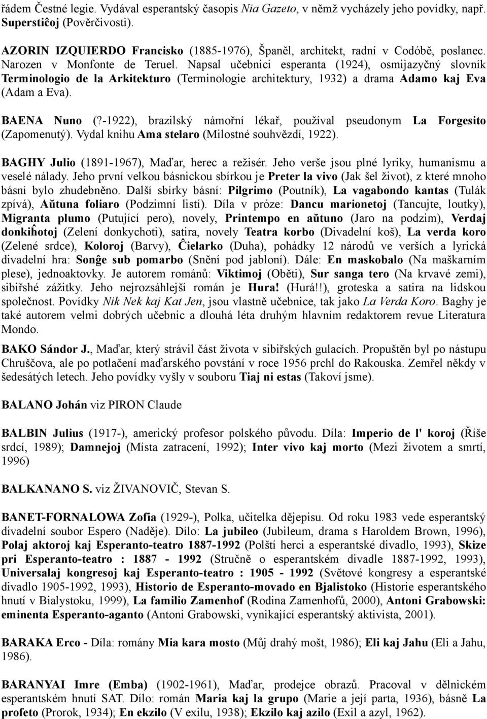 Napsal učebnici esperanta (1924), osmijazyčný slovník Terminologio de la Arkitekturo (Terminologie architektury, 1932) a drama Adamo kaj Eva (Adam a Eva). BAENA Nuno (?