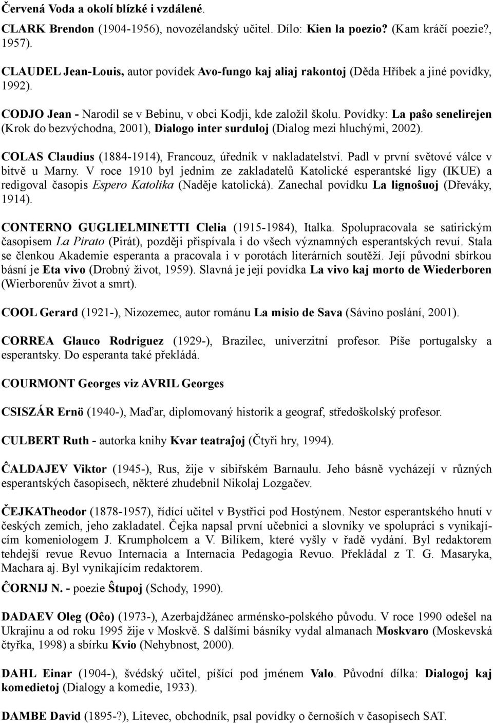 Povídky: La paŝo senelirejen (Krok do bezvýchodna, 2001), Dialogo inter surduloj (Dialog mezi hluchými, 2002). COLAS Claudius (1884-1914), Francouz, úředník v nakladatelství.