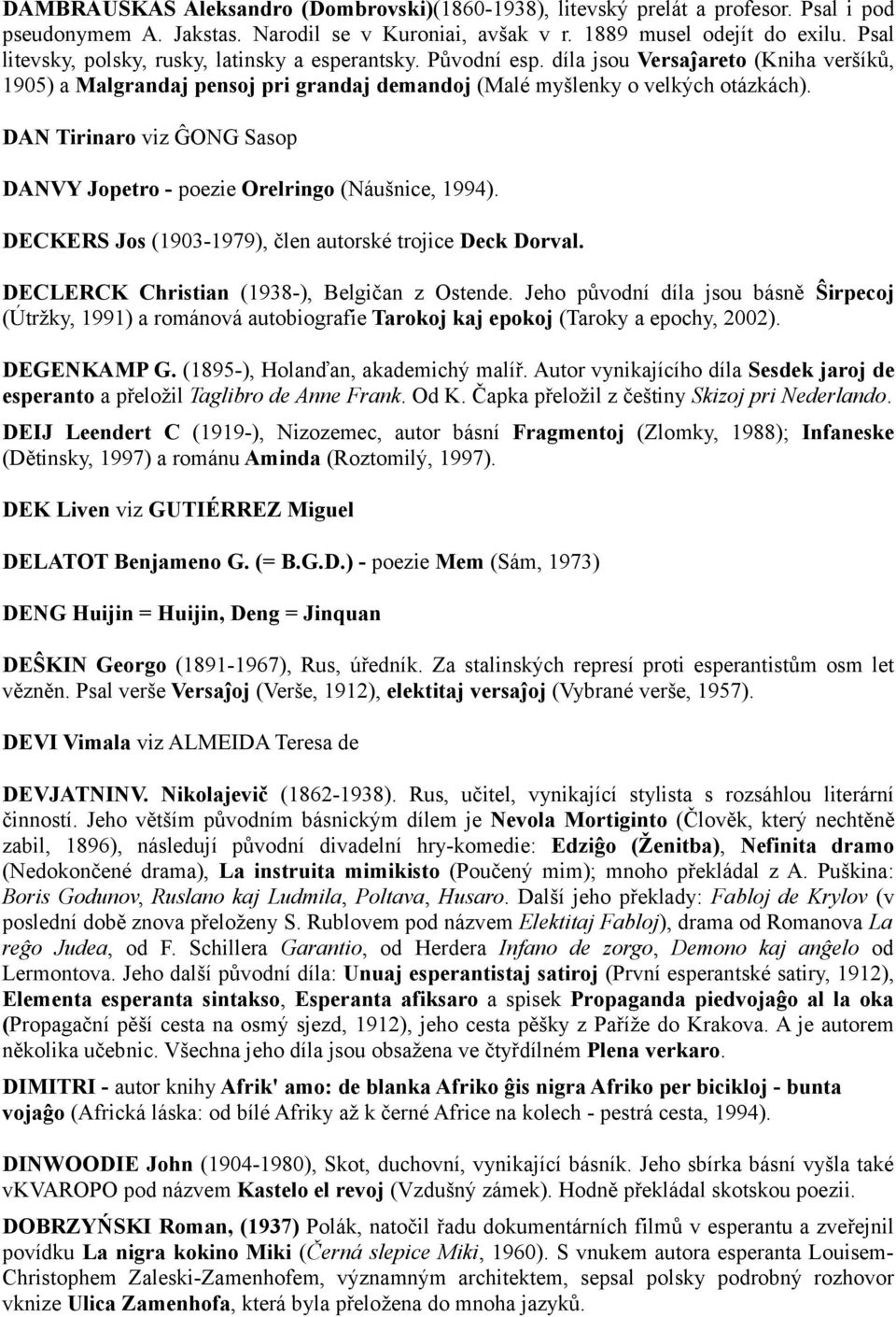 DAN Tirinaro viz ĜONG Sasop DANVY Jopetro - poezie Orelringo (Náušnice, 1994). DECKERS Jos (1903-1979), člen autorské trojice Deck Dorval. DECLERCK Christian (1938-), Belgičan z Ostende.