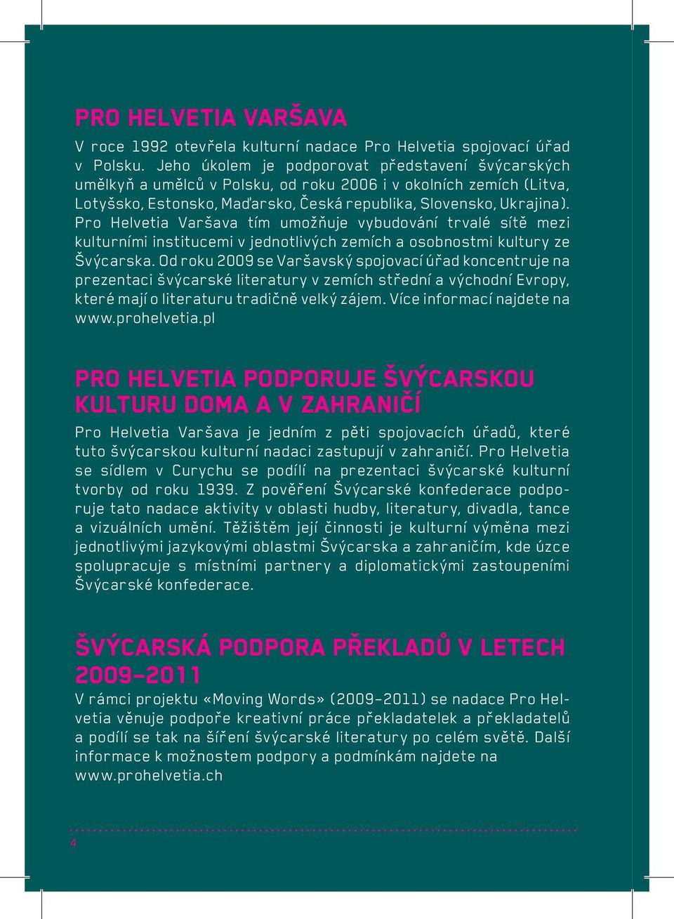 Pro Helvetia Varšava tím umožňuje vybudování trvalé sítě mezi kulturními institucemi v jednotlivých zemích a osobnostmi kultury ze Švýcarska.