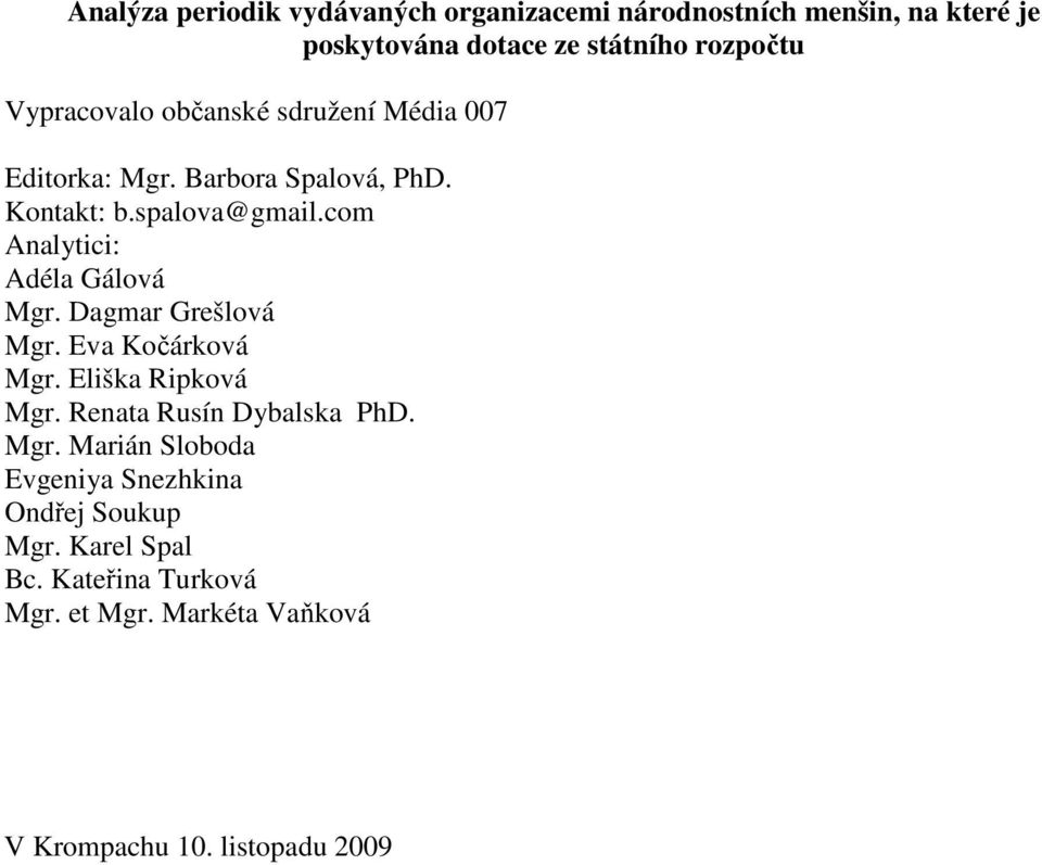 com Analytici: Adéla Gálová Mgr. Dagmar Grešlová Mgr. Eva Kočárková Mgr. Eliška Ripková Mgr. Renata Rusín Dybalska PhD.