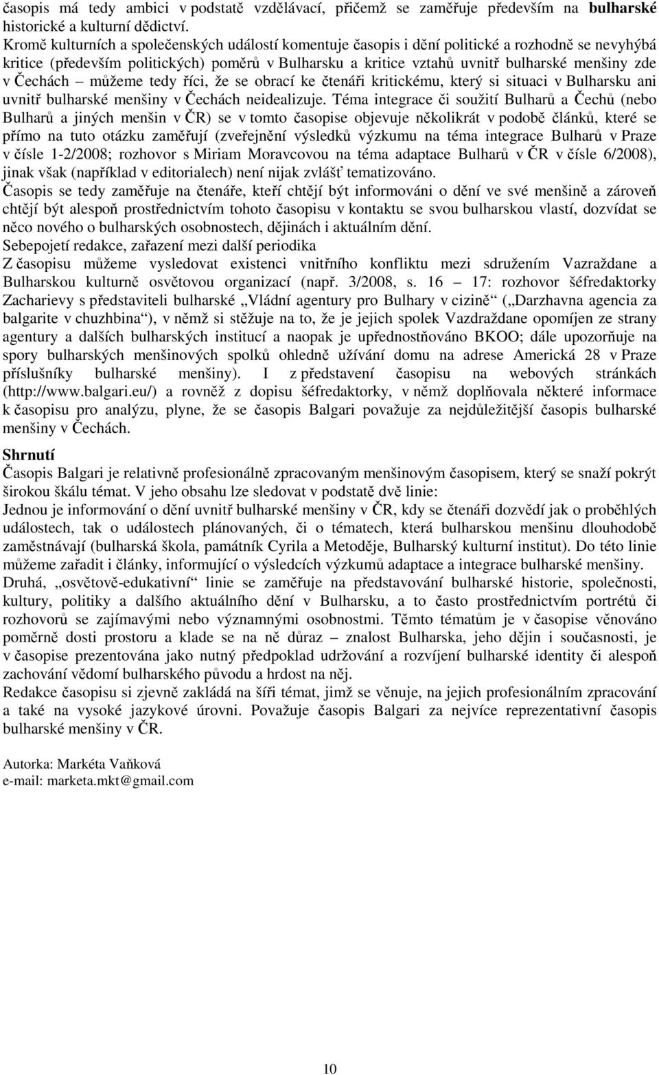 Čechách můžeme tedy říci, že se obrací ke čtenáři kritickému, který si situaci v Bulharsku ani uvnitř bulharské menšiny v Čechách neidealizuje.