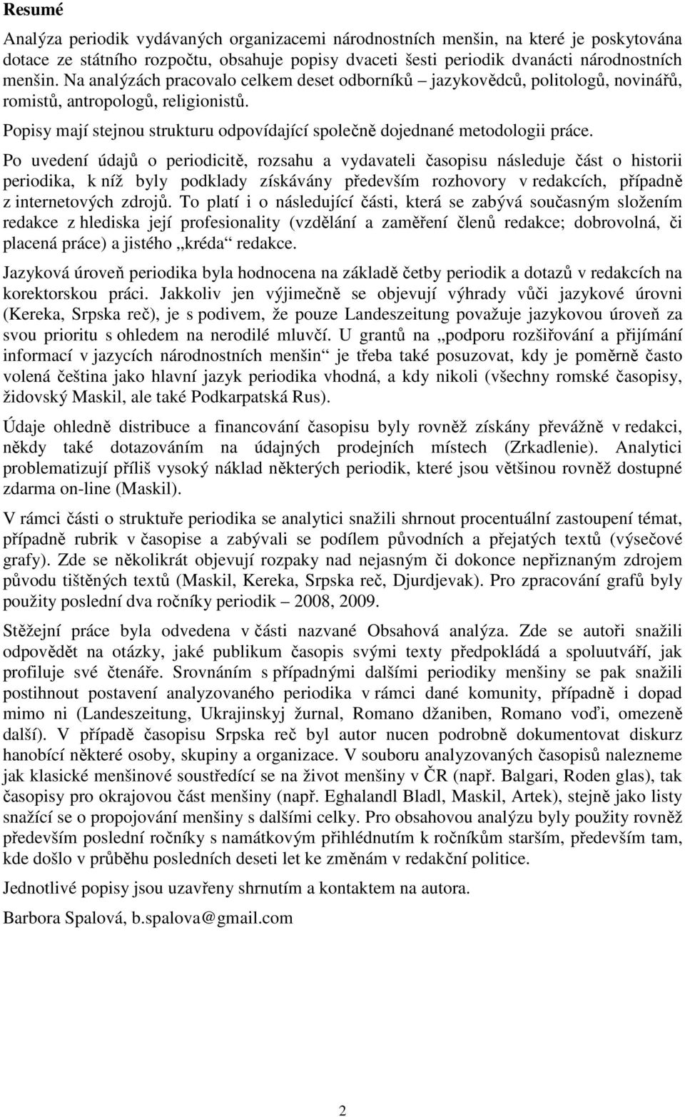 Po uvedení údajů o periodicitě, rozsahu a vydavateli časopisu následuje část o historii periodika, k níž byly podklady získávány především rozhovory v redakcích, případně z internetových zdrojů.